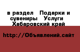  в раздел : Подарки и сувениры » Услуги . Хабаровский край